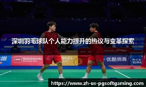 深圳羽毛球队个人能力提升的热议与变革探索